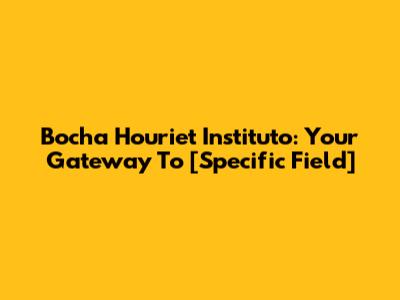 Bocha Houriet Instituto: Your Gateway To [Specific Field]