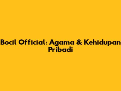 Bocil Official: Agama & Kehidupan Pribadi