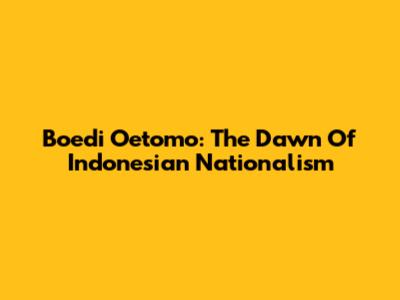 Boedi Oetomo: The Dawn Of Indonesian Nationalism