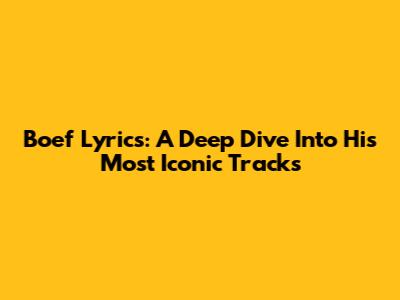 Boef Lyrics: A Deep Dive Into His Most Iconic Tracks