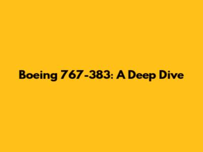 Boeing 767-383: A Deep Dive