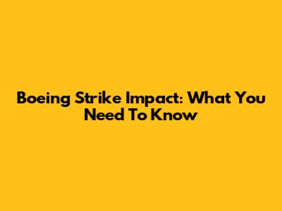 Boeing Strike Impact: What You Need To Know