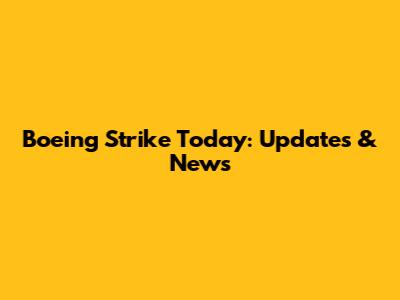 Boeing Strike Today: Updates & News