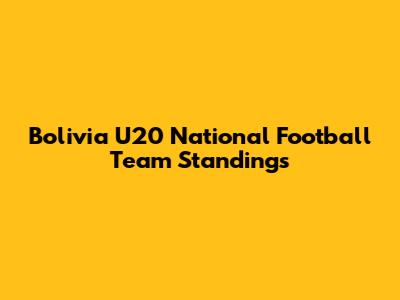 Bolivia U20 National Football Team Standings