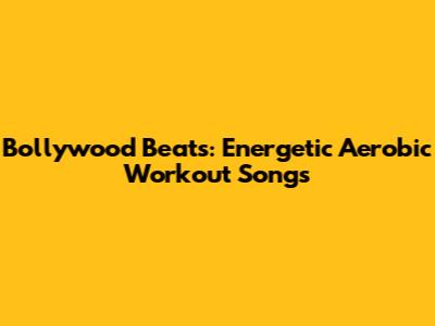 Bollywood Beats: Energetic Aerobic Workout Songs