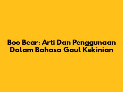 Boo Bear: Arti Dan Penggunaan Dalam Bahasa Gaul Kekinian