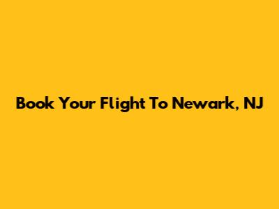 Book Your Flight To Newark, NJ