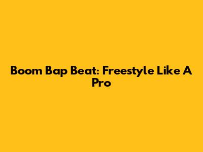 Boom Bap Beat: Freestyle Like A Pro