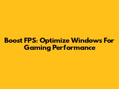Boost FPS: Optimize Windows For Gaming Performance