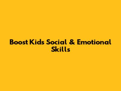 Boost Kids' Social & Emotional Skills