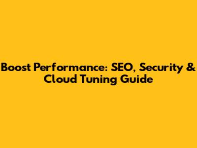 Boost Performance: SEO, Security & Cloud Tuning Guide