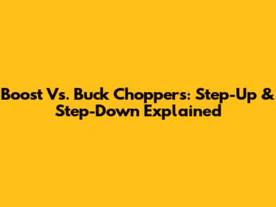Boost Vs. Buck Choppers: Step-Up & Step-Down Explained