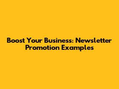 Boost Your Business: Newsletter Promotion Examples
