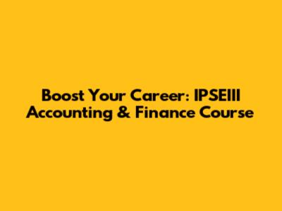 Boost Your Career: IPSEIII Accounting & Finance Course