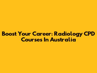 Boost Your Career: Radiology CPD Courses In Australia
