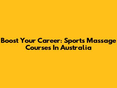 Boost Your Career: Sports Massage Courses In Australia