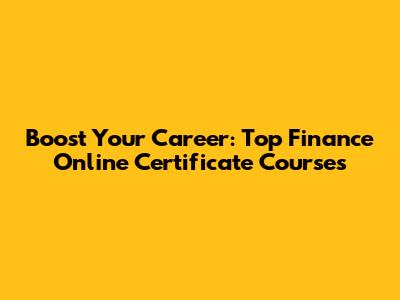 Boost Your Career: Top Finance Online Certificate Courses