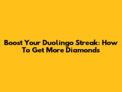 Boost Your Duolingo Streak: How To Get More Diamonds