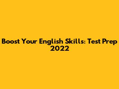 Boost Your English Skills: Test Prep 2022