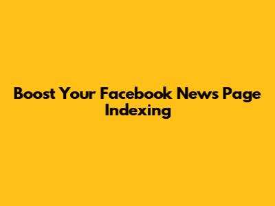 Boost Your Facebook News Page Indexing