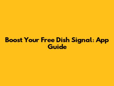 Boost Your Free Dish Signal: App Guide