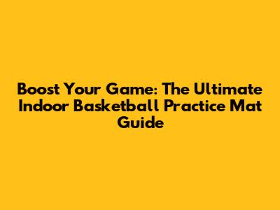 Boost Your Game: The Ultimate Indoor Basketball Practice Mat Guide