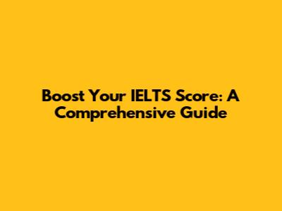 Boost Your IELTS Score: A Comprehensive Guide
