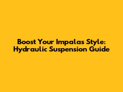 Boost Your Impala's Style: Hydraulic Suspension Guide