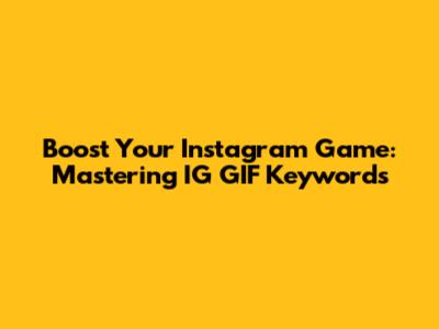 Boost Your Instagram Game: Mastering IG GIF Keywords