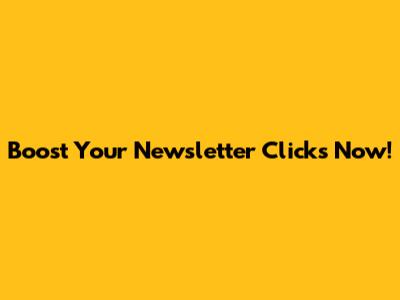 Boost Your Newsletter Clicks Now!