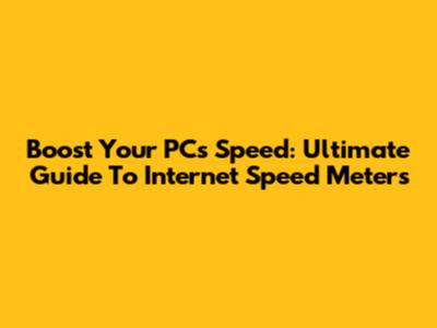 Boost Your PC's Speed: Ultimate Guide To Internet Speed Meters