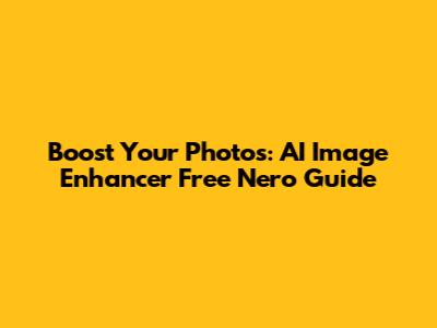Boost Your Photos: AI Image Enhancer Free Nero Guide