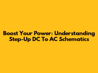Boost Your Power: Understanding Step-Up DC To AC Schematics