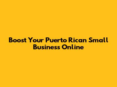Boost Your Puerto Rican Small Business Online