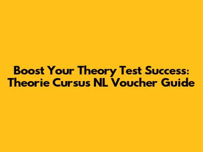 Boost Your Theory Test Success: Theorie Cursus NL Voucher Guide