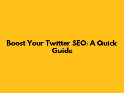 Boost Your Twitter SEO: A Quick Guide