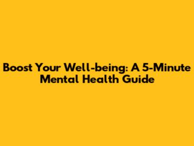 Boost Your Well-being: A 5-Minute Mental Health Guide