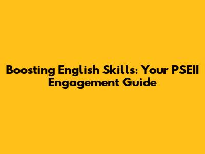 Boosting English Skills: Your PSEII Engagement Guide