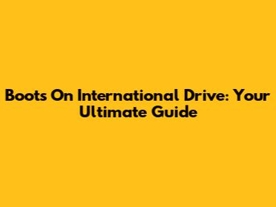 Boots On International Drive: Your Ultimate Guide
