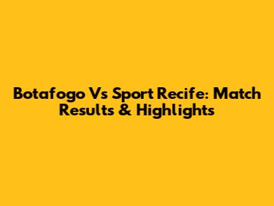Botafogo Vs Sport Recife: Match Results & Highlights