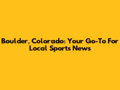 Boulder, Colorado: Your Go-To For Local Sports News