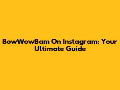 BowWowBam On Instagram: Your Ultimate Guide