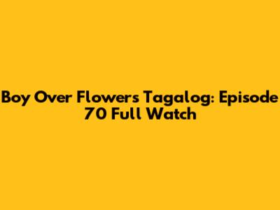 Boy Over Flowers Tagalog: Episode 70 Full Watch