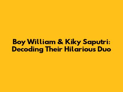 Boy William & Kiky Saputri: Decoding Their Hilarious Duo
