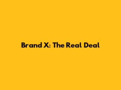 Brand X: The Real Deal