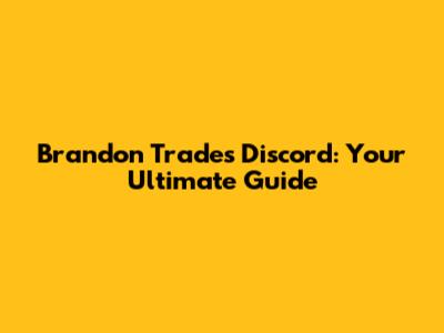 Brandon Trades Discord: Your Ultimate Guide
