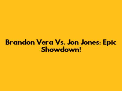 Brandon Vera Vs. Jon Jones: Epic Showdown!