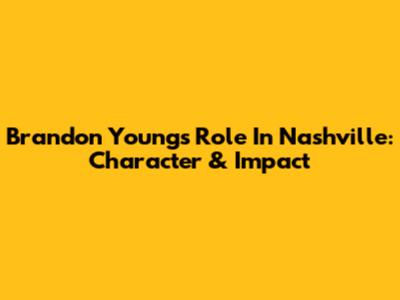 Brandon Young's Role In Nashville: Character & Impact