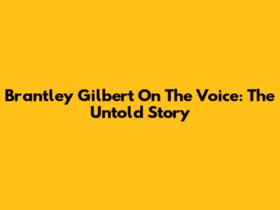 Brantley Gilbert On The Voice: The Untold Story