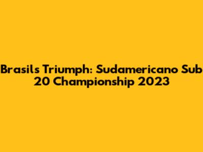 Brasil's Triumph: Sudamericano Sub 20 Championship 2023